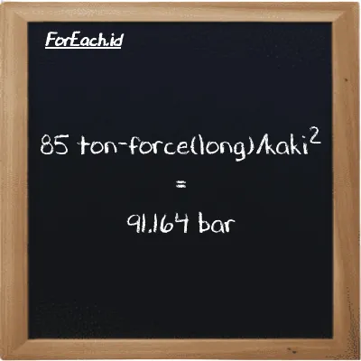 85 ton-force(long)/kaki<sup>2</sup> setara dengan 91.164 bar (85 LT f/ft<sup>2</sup> setara dengan 91.164 bar)